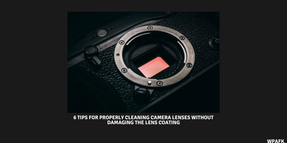 6 Tips for Properly Cleaning Camera Lenses Without Damaging the Lens Coating