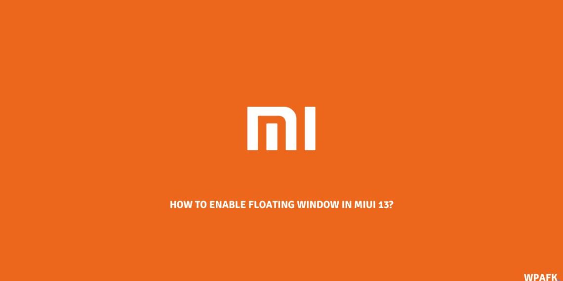How to Enable Floating Window in MIUI 13?